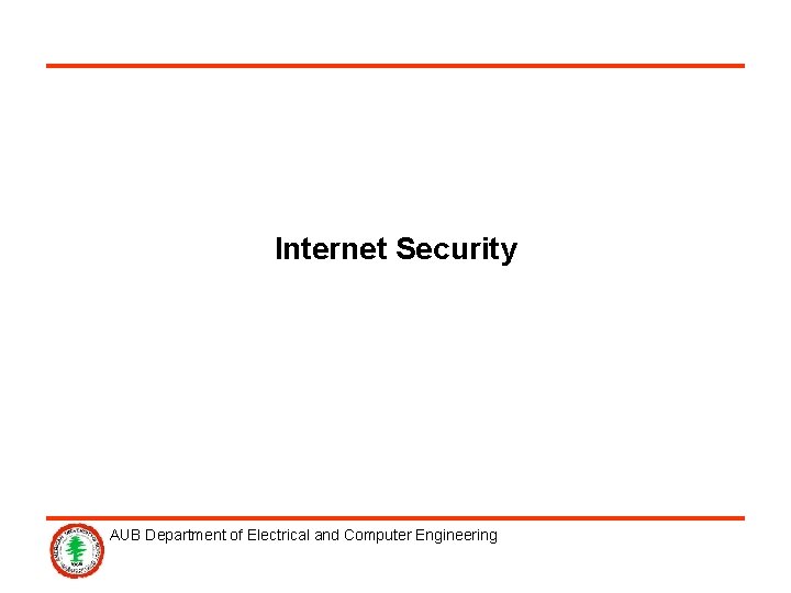 Internet Security AUB Department of Electrical and Computer Engineering 