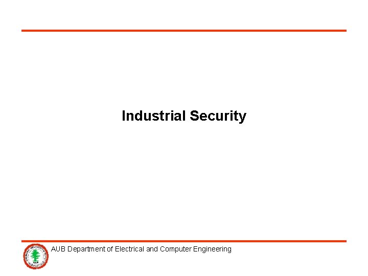 Industrial Security AUB Department of Electrical and Computer Engineering 