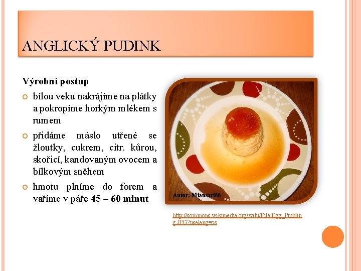 ANGLICKÝ PUDINK Výrobní postup bílou veku nakrájíme na plátky a pokropíme horkým mlékem s