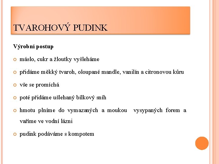 TVAROHOVÝ PUDINK Výrobní postup máslo, cukr a žloutky vyšleháme přidáme měkký tvaroh, oloupané mandle,