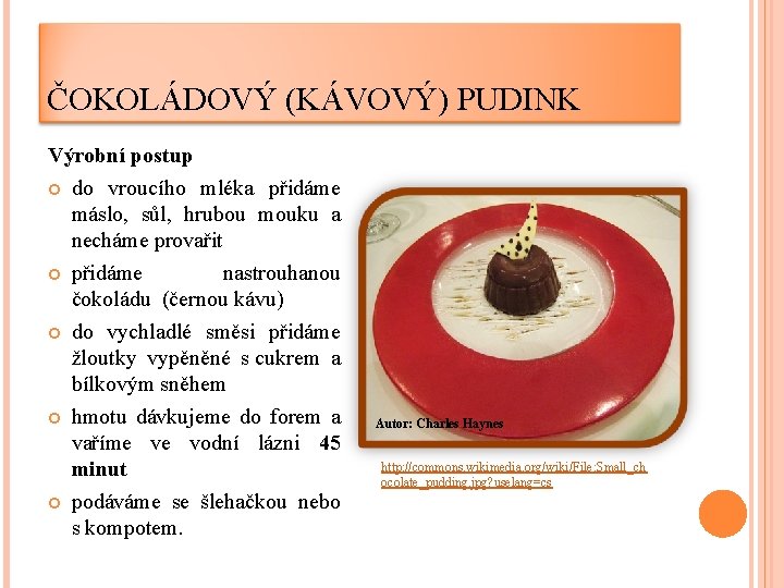 ČOKOLÁDOVÝ (KÁVOVÝ) PUDINK Výrobní postup do vroucího mléka přidáme máslo, sůl, hrubou mouku a