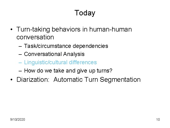 Today • Turn-taking behaviors in human-human conversation – – Task/circumstance dependencies Conversational Analysis Linguistic/cultural