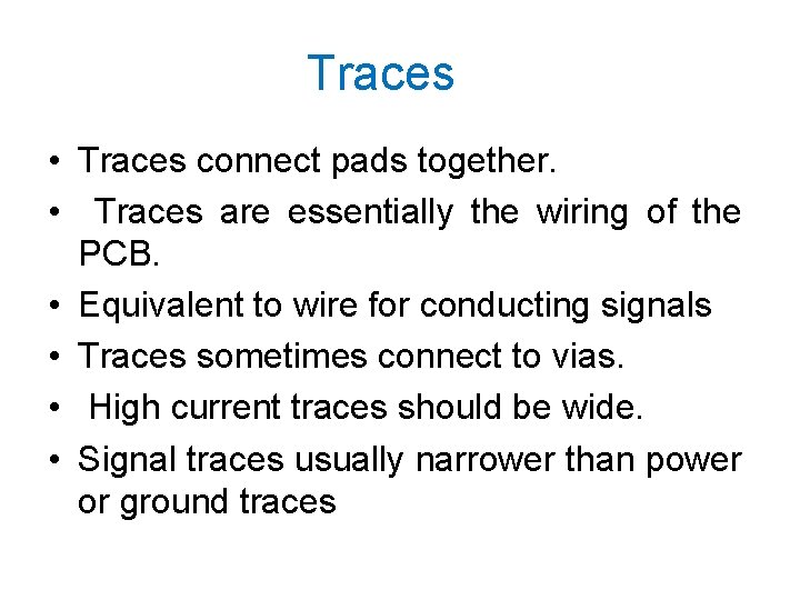 Traces • Traces connect pads together. • Traces are essentially the wiring of the