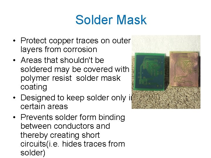 Solder Mask • Protect copper traces on outer layers from corrosion • Areas that