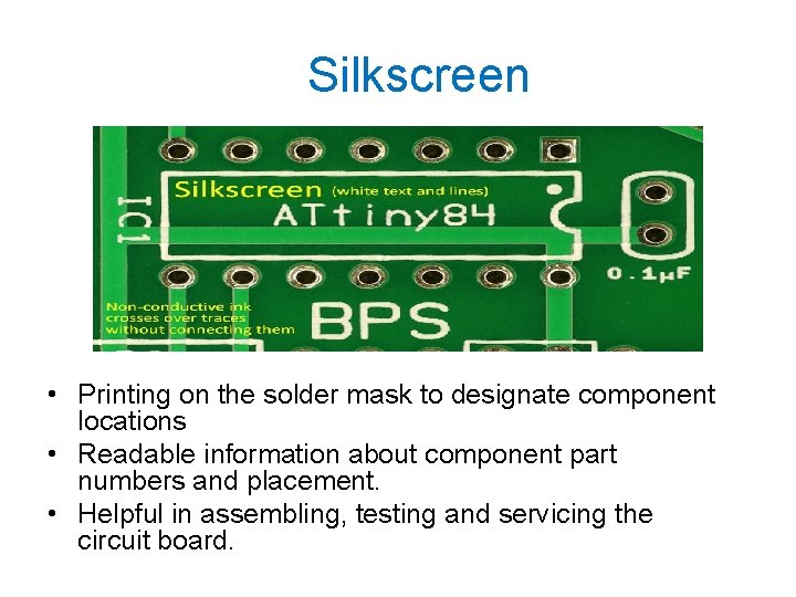 Silkscreen • Printing on the solder mask to designate component locations • Readable information