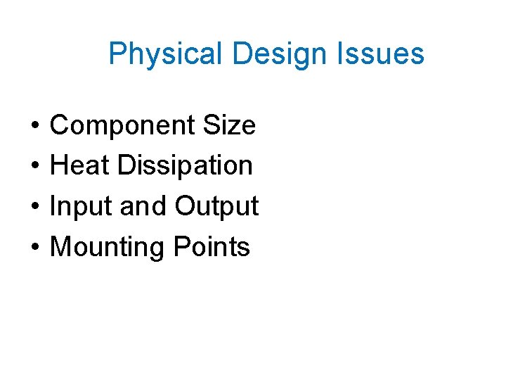 Physical Design Issues • • Component Size Heat Dissipation Input and Output Mounting Points