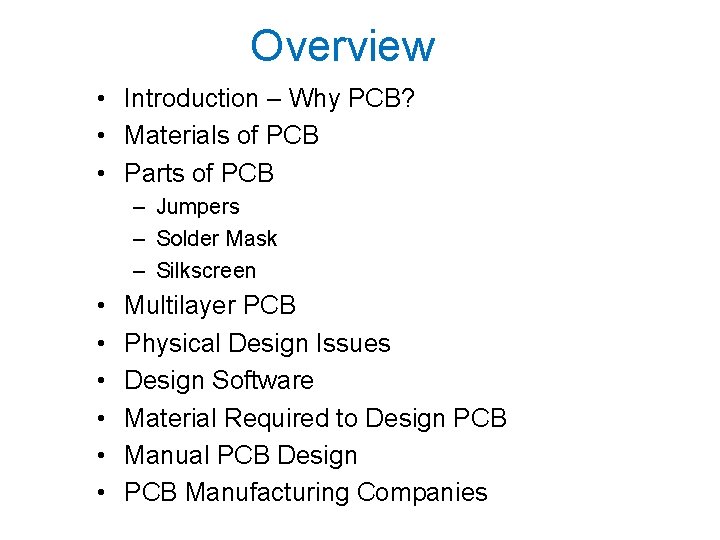 Overview • Introduction – Why PCB? • Materials of PCB • Parts of PCB