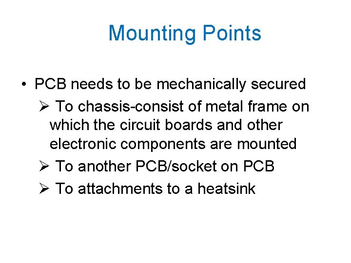 Mounting Points • PCB needs to be mechanically secured Ø To chassis-consist of metal