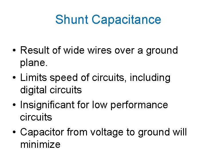 Shunt Capacitance • Result of wide wires over a ground plane. • Limits speed