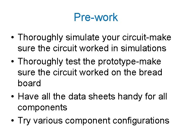 Pre-work • Thoroughly simulate your circuit-make sure the circuit worked in simulations • Thoroughly