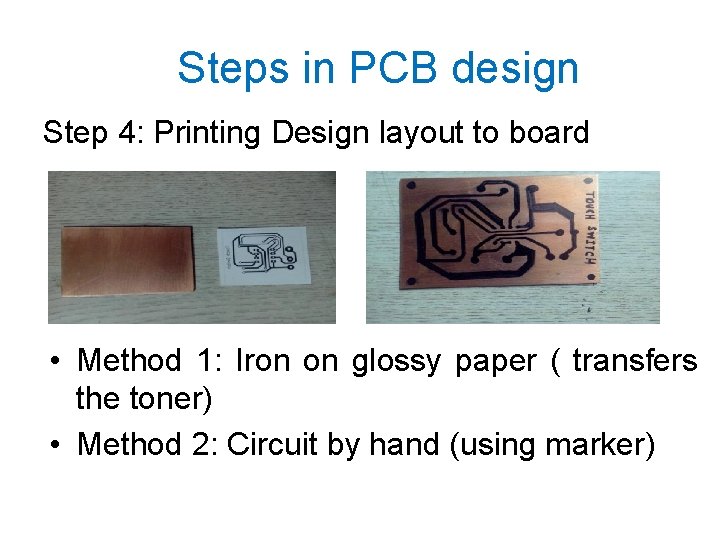Steps in PCB design Step 4: Printing Design layout to board • Method 1: