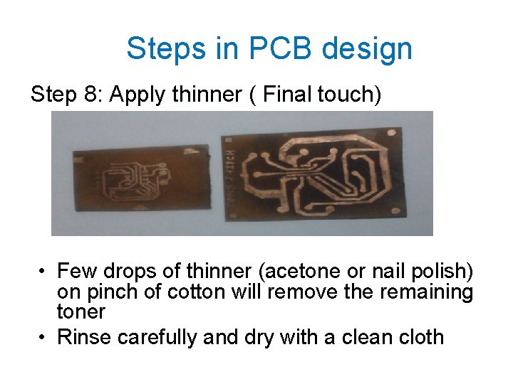 Steps in PCB design Step 8: Apply thinner ( Final touch) • Few drops
