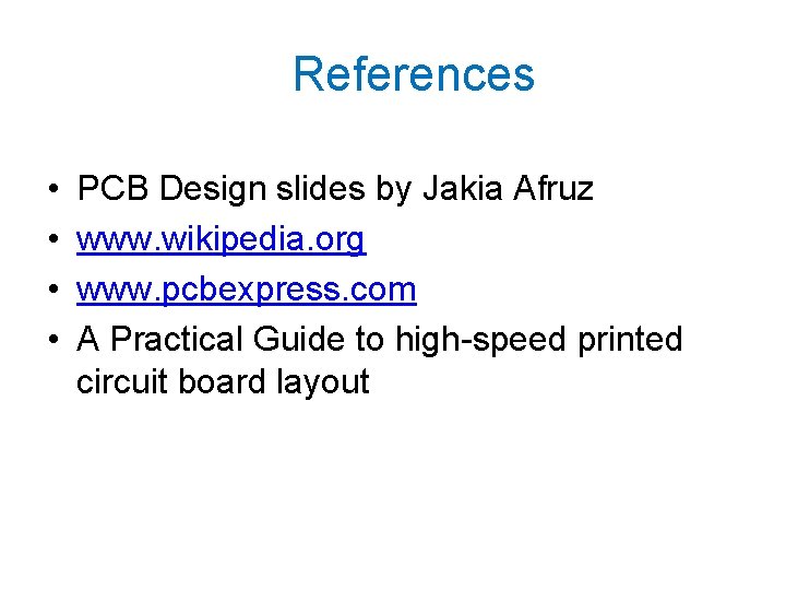 References • • PCB Design slides by Jakia Afruz www. wikipedia. org www. pcbexpress.