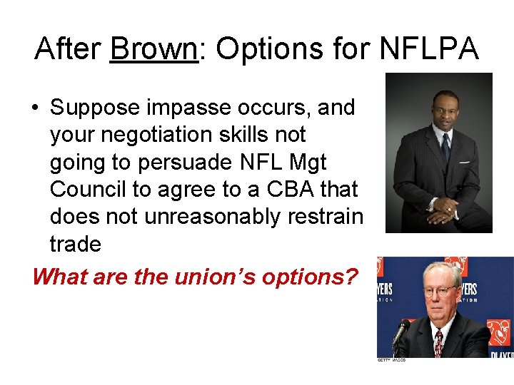 After Brown: Options for NFLPA • Suppose impasse occurs, and your negotiation skills not