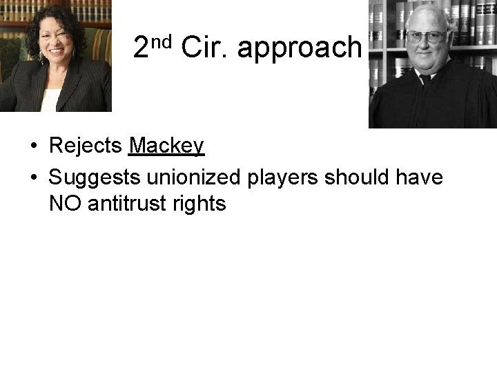 2 nd Cir. approach • Rejects Mackey • Suggests unionized players should have NO