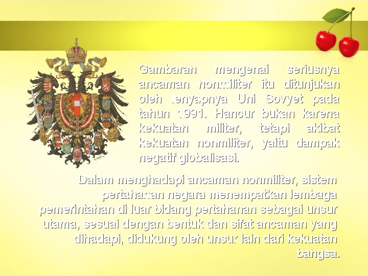 Gambaran mengenai seriusnya ancaman nonmiliter itu ditunjukan oleh lenyapnya Uni Sovyet pada tahun 1991. Gambaran mengenai seriusnya ancaman nonmiliter itu ditunjukan oleh lenyapnya Uni Sovyet pada tahun 1991.