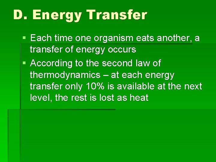 D. Energy Transfer § Each time one organism eats another, a transfer of energy