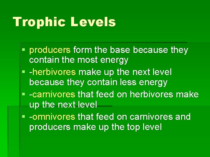 Trophic Levels § producers form the base because they contain the most energy §