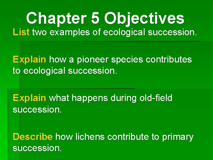 Chapter 5 Objectives List two examples of ecological succession. Explain how a pioneer species