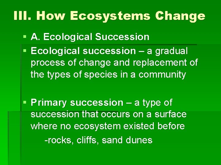 III. How Ecosystems Change § A. Ecological Succession § Ecological succession – a gradual