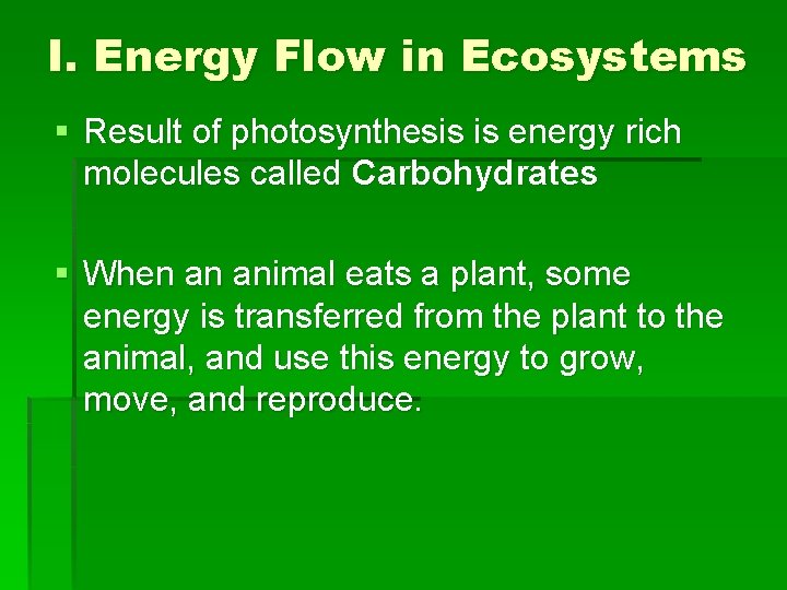 I. Energy Flow in Ecosystems § Result of photosynthesis is energy rich molecules called