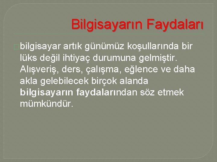 Bilgisayarın Faydaları �bilgisayar artık günümüz koşullarında bir lüks değil ihtiyaç durumuna gelmiştir. Alışveriş, ders,