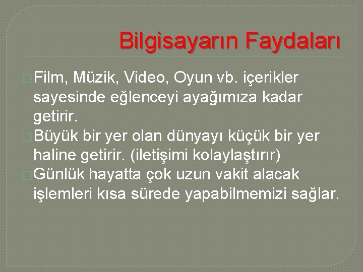 Bilgisayarın Faydaları �Film, Müzik, Video, Oyun vb. içerikler sayesinde eğlenceyi ayağımıza kadar getirir. �Büyük