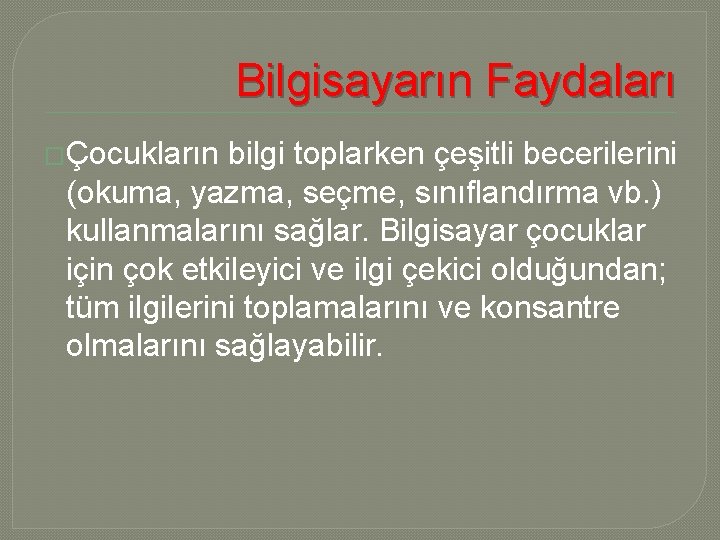 Bilgisayarın Faydaları �Çocukların bilgi toplarken çeşitli becerilerini (okuma, yazma, seçme, sınıflandırma vb. ) kullanmalarını