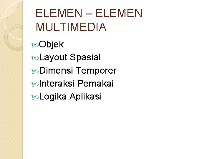 ELEMEN – ELEMEN MULTIMEDIA Objek Layout Spasial Dimensi Temporer Interaksi Pemakai Logika Aplikasi 