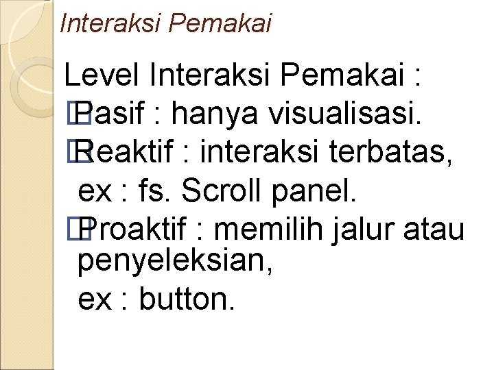 Interaksi Pemakai Level Interaksi Pemakai : � Pasif : hanya visualisasi. � Reaktif :