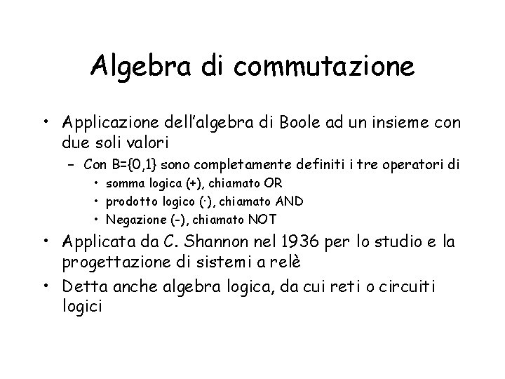 Algebra di commutazione • Applicazione dell’algebra di Boole ad un insieme con due soli