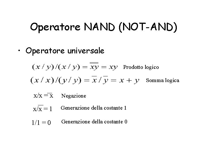 Operatore NAND (NOT-AND) • Operatore universale Prodotto logico Somma logica x/x = x Negazione