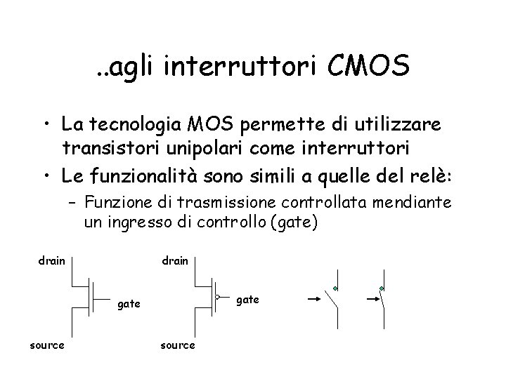 . . agli interruttori CMOS • La tecnologia MOS permette di utilizzare transistori unipolari