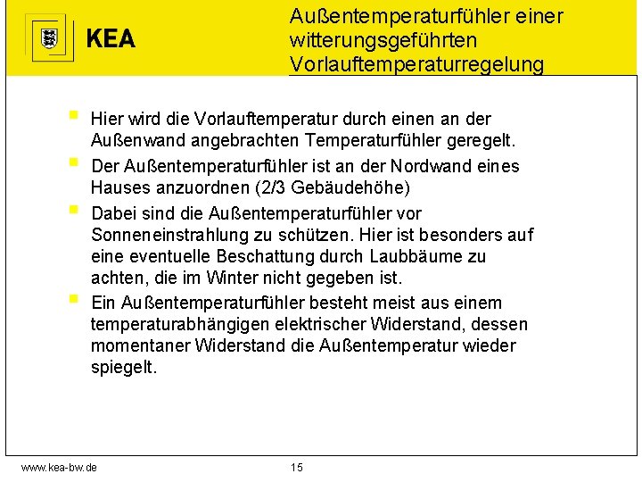 Außentemperaturfühler einer witterungsgeführten Vorlauftemperaturregelung § § Hier wird die Vorlauftemperatur durch einen an der