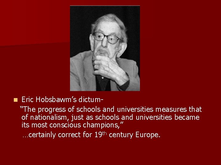 n Eric Hobsbawm’s dictum“The progress of schools and universities measures that of nationalism, just