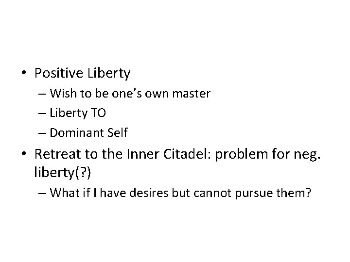 • Positive Liberty – Wish to be one’s own master – Liberty TO • Positive Liberty – Wish to be one’s own master – Liberty TO