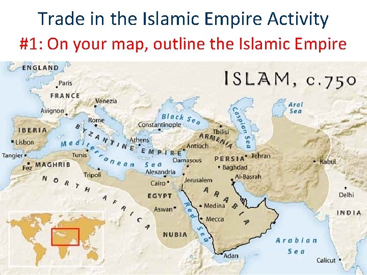 Trade in the Islamic Empire Activity #1: On your map, outline the Islamic Empire