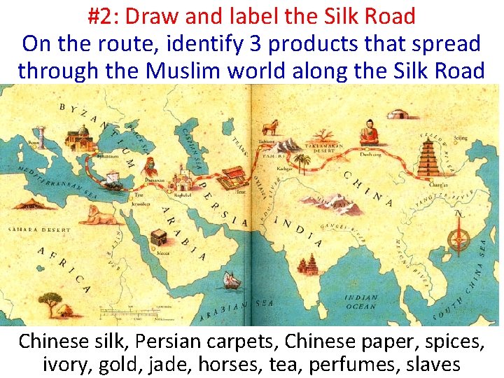 #2: Draw and label the Silk Road On the route, identify 3 products that