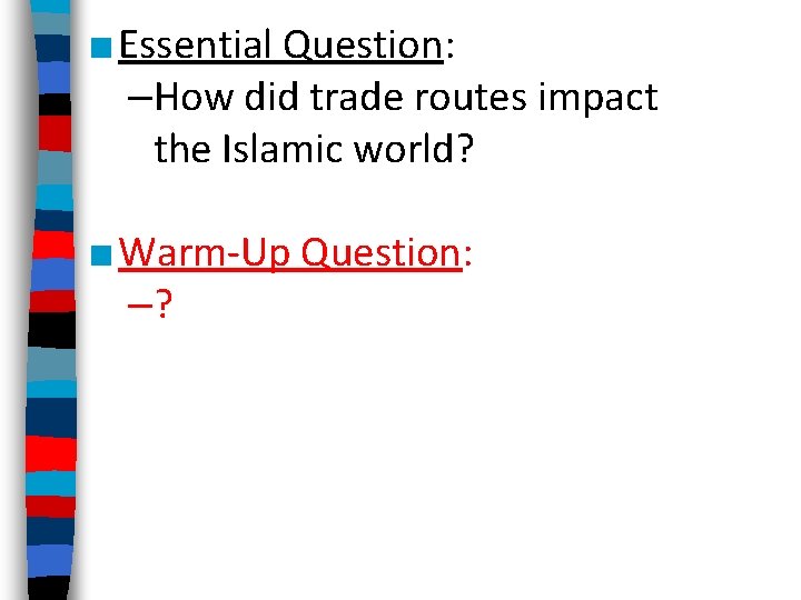 ■ Essential Question: –How did trade routes impact the Islamic world? ■ Warm-Up Question: