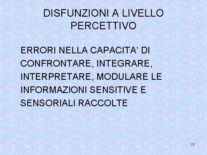 DISFUNZIONI A LIVELLO PERCETTIVO ERRORI NELLA CAPACITA’ DI CONFRONTARE, INTEGRARE, INTERPRETARE, MODULARE LE INFORMAZIONI