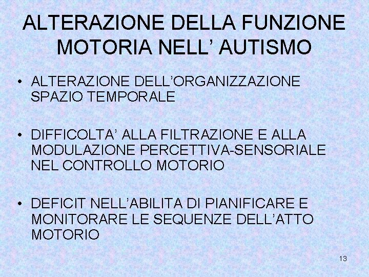 ALTERAZIONE DELLA FUNZIONE MOTORIA NELL’ AUTISMO • ALTERAZIONE DELL’ORGANIZZAZIONE SPAZIO TEMPORALE • DIFFICOLTA’ ALLA