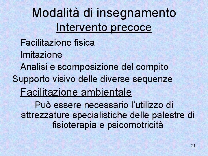 Modalità di insegnamento Intervento precoce Facilitazione fisica Imitazione Analisi e scomposizione del compito Supporto