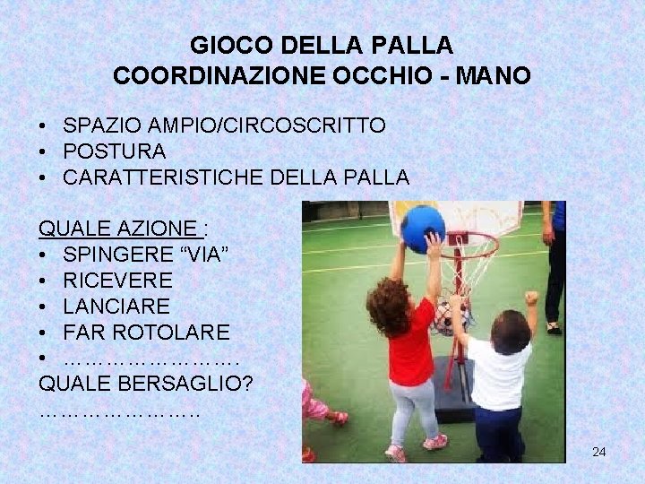 GIOCO DELLA PALLA COORDINAZIONE OCCHIO - MANO • SPAZIO AMPIO/CIRCOSCRITTO • POSTURA • CARATTERISTICHE