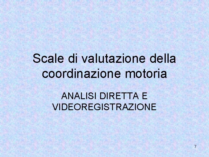 Scale di valutazione della coordinazione motoria ANALISI DIRETTA E VIDEOREGISTRAZIONE 7 