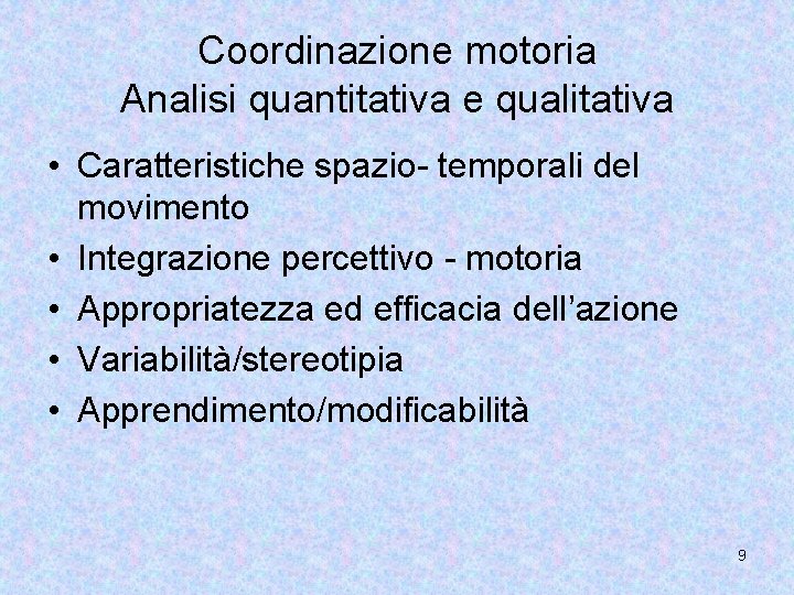 Coordinazione motoria Analisi quantitativa e qualitativa • Caratteristiche spazio- temporali del movimento • Integrazione