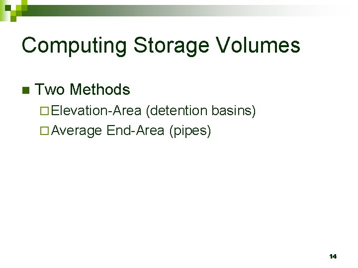 Computing Storage Volumes n Two Methods ¨ Elevation-Area (detention basins) ¨ Average End-Area (pipes)
