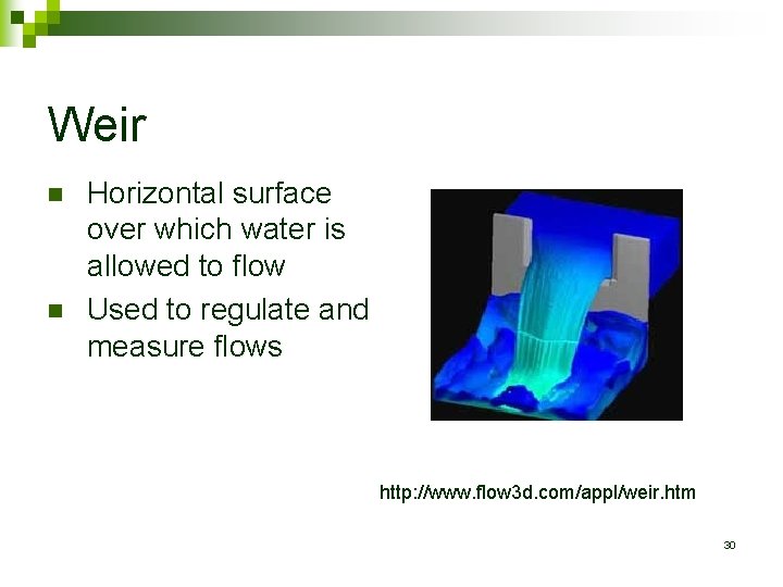 Weir n n Horizontal surface over which water is allowed to flow Used to