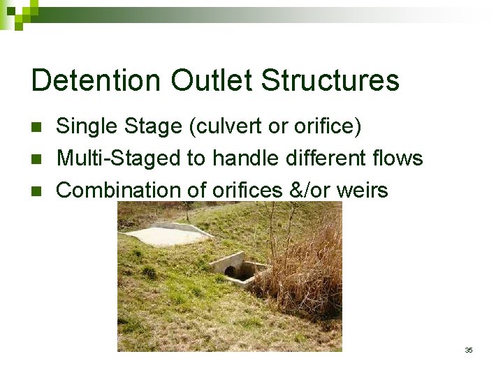 Detention Outlet Structures n n n Single Stage (culvert or orifice) Multi-Staged to handle