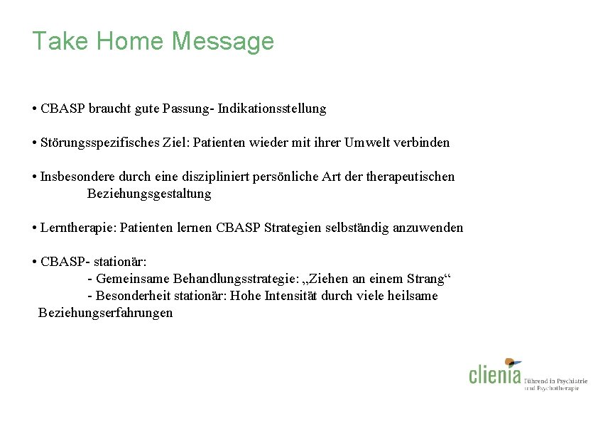 Take Home Message • CBASP braucht gute Passung- Indikationsstellung • Störungsspezifisches Ziel: Patienten wieder