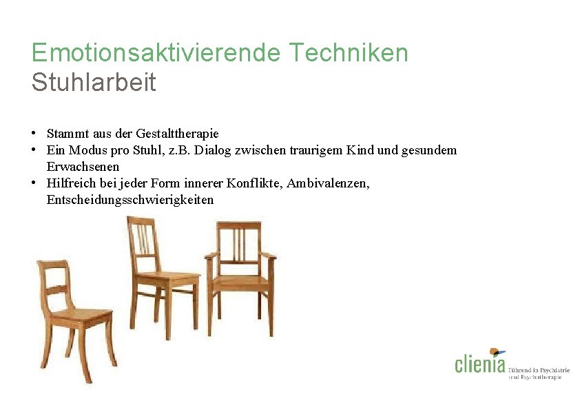 Emotionsaktivierende Techniken Stuhlarbeit • Stammt aus der Gestalttherapie • Ein Modus pro Stuhl, z.